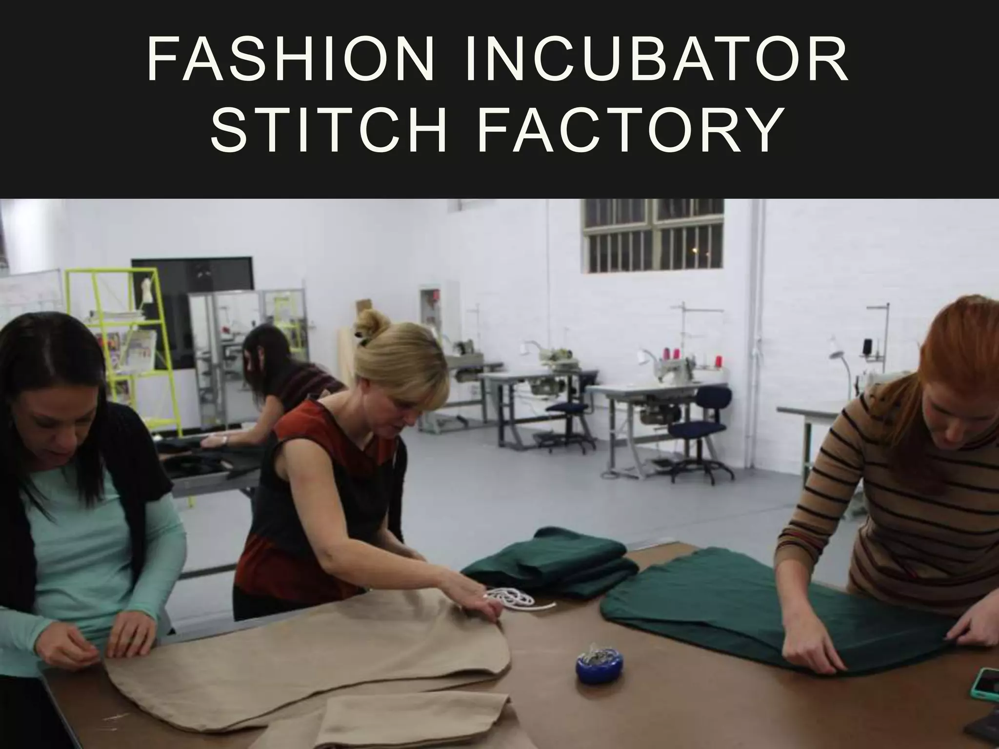 FASHION INCUBATOR
STITCH FACTORY
 