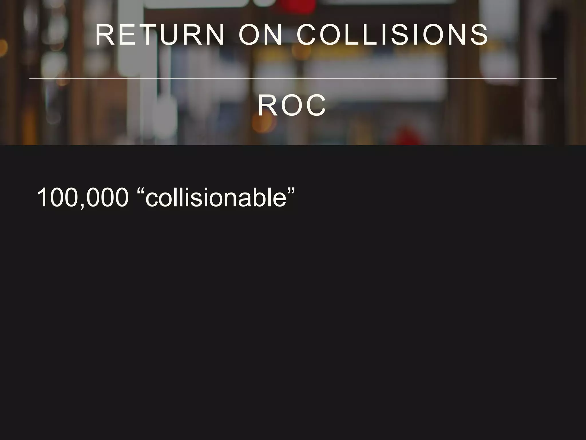 100,000 “collisionable”
RETURN ON COLLISIONS
ROC
 