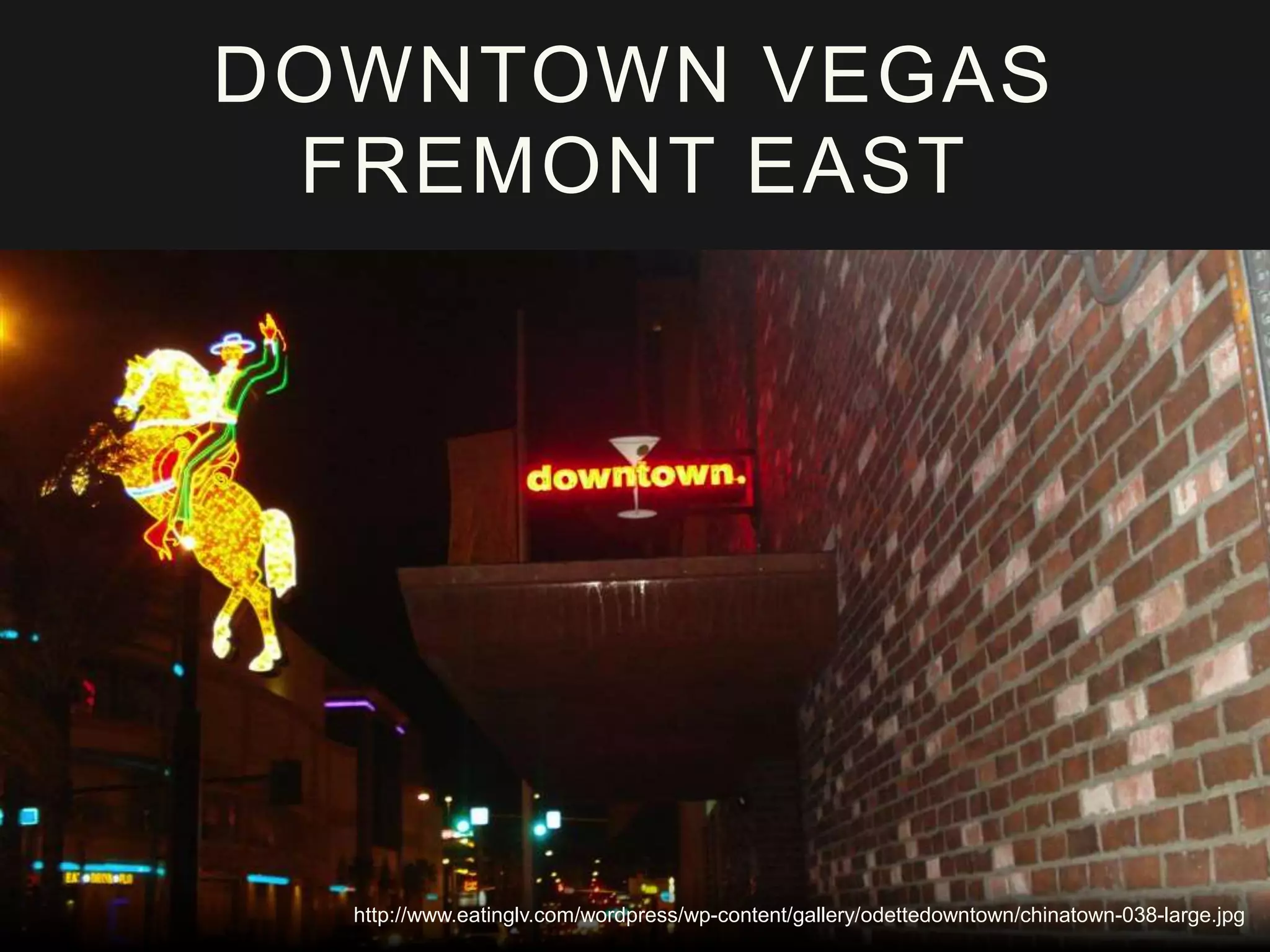 http://www.eatinglv.com/wordpress/wp-content/gallery/odettedowntown/chinatown-038-large.jpg
DOWNTOWN VEGAS
FREMONT EAST
 