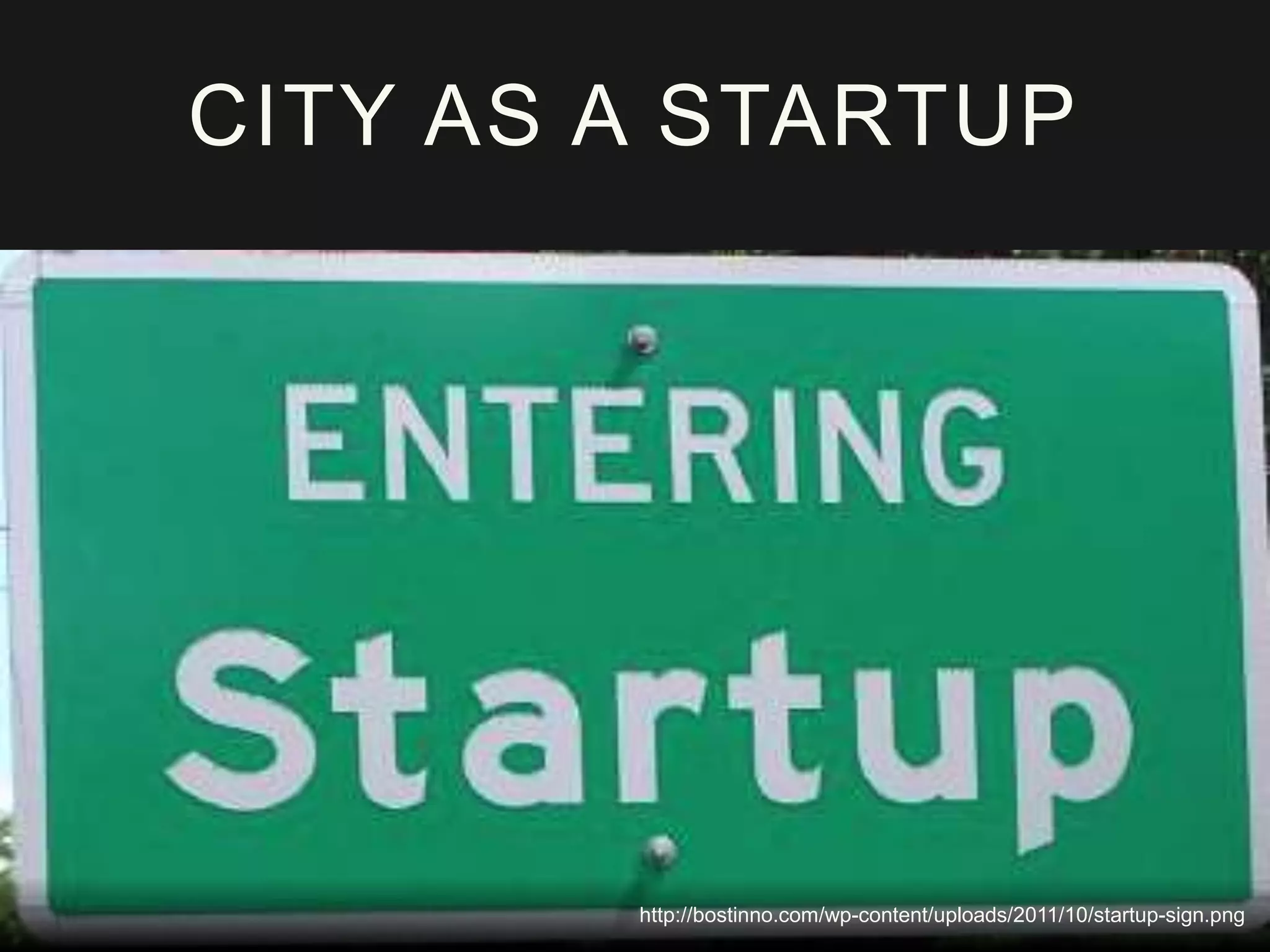 CITY AS A STARTUP
http://bostinno.com/wp-content/uploads/2011/10/startup-sign.png
 