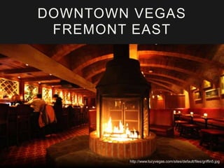 DOWNTOWN VEGAS
FREMONT EAST
http://www.lucyvegas.com/sites/default/files/griffin5.jpg
 