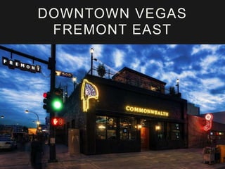 DOWNTOWN VEGAS
FREMONT EAST
 