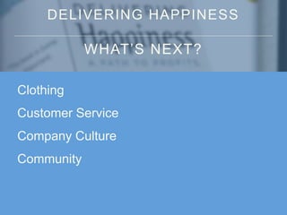 DELIVERING HAPPINESS
WHAT’S NEXT?
Clothing
Customer Service
Company Culture
Community
 