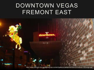 http://www.eatinglv.com/wordpress/wp-content/gallery/odettedowntown/chinatown-038-large.jpg
DOWNTOWN VEGAS
FREMONT EAST
 