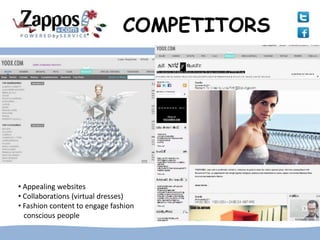 COMPETITORS




• Appealing websites
• Collaborations (virtual dresses)
• Fashion content to engage fashion
  conscious people
 
