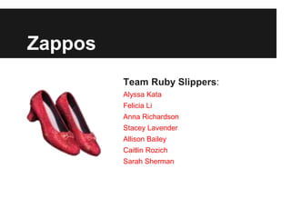 Zappos
Team Ruby Slippers:
Alyssa Kata
Felicia Li
Anna Richardson
Stacey Lavender
Allison Bailey
Caitlin Rozich
Sarah Sherman
 