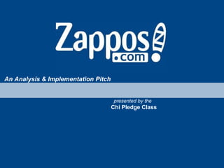 Zappos!
An Analysis & Implementation Pitch

presented by the

Chi Pledge Class

 