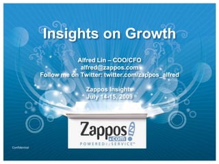 Insights on GrowthAlfred Lin – COO/CFOalfred@zappos.comFollow me on Twitter: twitter.com/zappos_alfredZappos InsightsJuly 14-15, 2009 