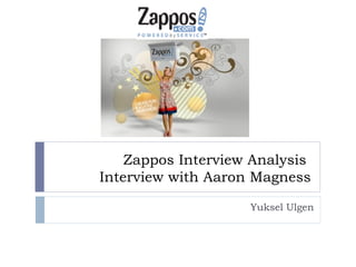 Zappos Interview Analysis  Interview with Aaron Magness Yuksel Ulgen 