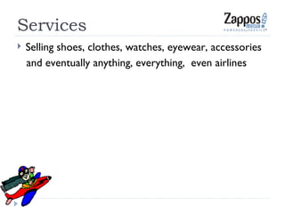 Services <ul><li>Selling shoes, clothes, watches, eyewear, accessories  </li></ul><ul><li>and eventually anything, everyth...