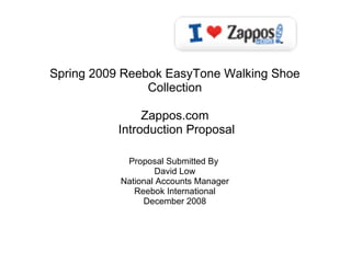Spring 2009 Reebok EasyTone Walking Shoe Collection    Zappos.com   Introduction Proposal   Proposal Submitted By  David Low National Accounts Manager Reebok International December 2008 