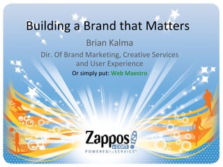 Building a Brand that Matters Brian Kalma Dir. Of Brand Marketing, Creative Services and User Experience Or simply put:  Web Maestro 