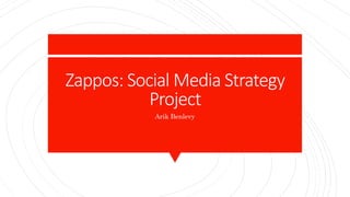 Zappos: Social Media Strategy
Project
Arik Benlevy
 