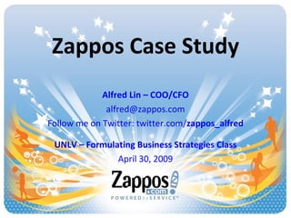Zappos Case Study Alfred Lin – COO/CFO [email_address] Follow me on Twitter: twitter.com/ zappos_alfred UNLV – Formulating Business Strategies Class April 30, 2009 