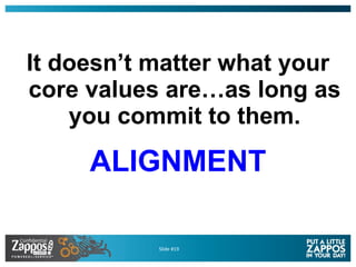 <ul><li>It doesn’t matter what your core values are…as long as you commit to them. </li></ul><ul><li>ALIGNMENT </li></ul>