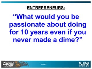 ENTREPRENEURS: <ul><li>“ What would you be passionate about doing for 10 years even if you never made a dime?” </li></ul>