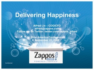 Delivering Happiness Alfred Lin – COO/CFO [email_address] Follow me on Twitter: twitter.com/zappos_alfred Dine America Conference September 22, 2009 