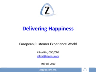 Delivering Happiness European Customer Experience World Alfred Lin, COO/CFO alfred@zappos.com May 18, 2010 1 