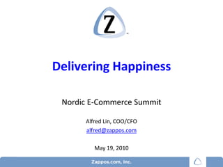 Delivering Happiness Nordic E-Commerce Summit Alfred Lin, COO/CFO alfred@zappos.com May 19, 2010 1 