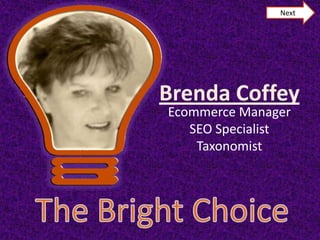 Next




Brenda Coffey
Ecommerce Manager
   SEO Specialist
    Taxonomist
 