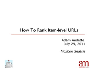 How To Rank Item-level URLs

                   Adam Audette
                    July 29, 2011

                  MozCon Seattle
 