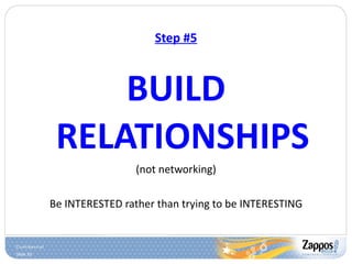 Step #5 <ul><li>BUILD RELATIONSHIPS </li></ul><ul><li>(not networking) </li></ul><ul><li>Be INTERESTED rather than trying ...