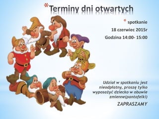 *
* spotkanie
18 czerwiec 2015r
Godzina 14:00- 15:00
Udział w spotkaniu jest
nieodpłatny, proszę tylko
wyposażyć dziecko w obuwie
zmienne(pantofelki)
ZAPRASZAMY
 