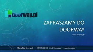 Skontaktuj się z nami: +48 537 621 360 info@doorway.pl www.doorway.pl
ZAPRASZAMY DO
DOORWAY
www.doorway.pl
 