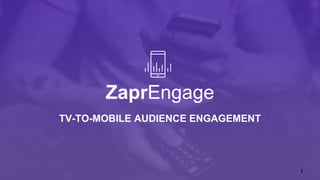 TV-TO-MOBILE AUDIENCE ENGAGEMENT
1
ZaprEngage
 