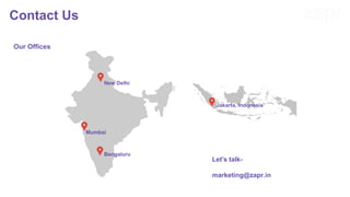 Our Offices
New Delhi
Bengaluru
Mumbai
Jakarta, Indonesia
Let's talk-
marketing@zapr.in
Contact Us
 