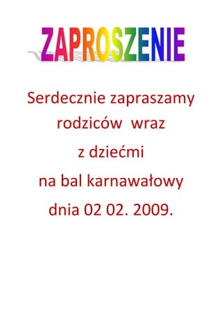 Serdecznie zapraszamy
    rodziców wraz
      z dziećmi
 na bal karnawałowy
  dnia 02 02. 2009.
 