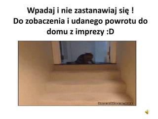 Wpadaj i nie zastanawiaj się !
Do zobaczenia i udanego powrotu do
domu z imprezy :D
 