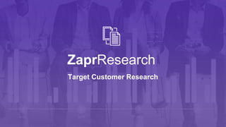 Target Customer Research
ZaprResearch
 
