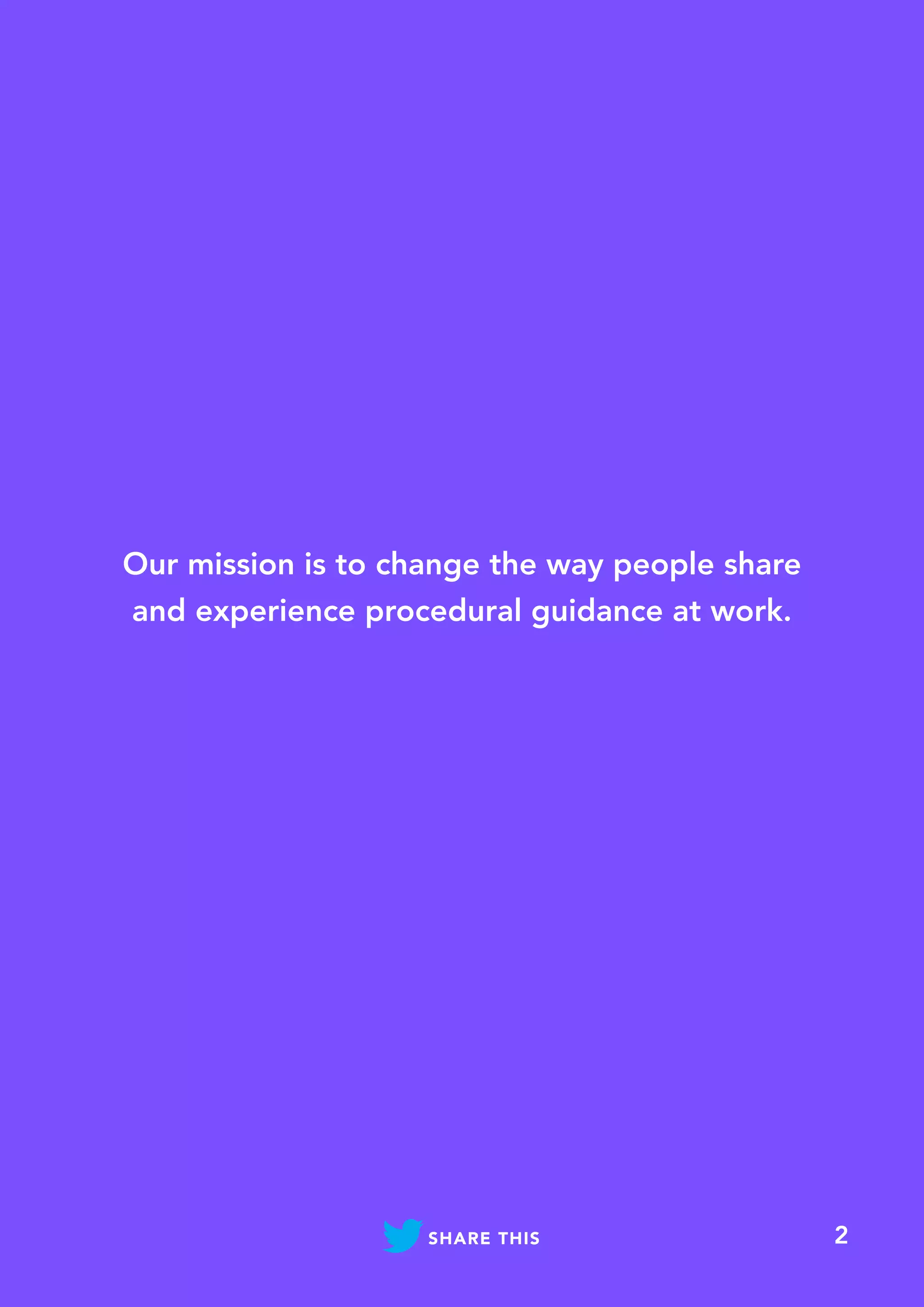 2
Our mission is to change the way people share
and experience procedural guidance at work.
SHARE THIS
 