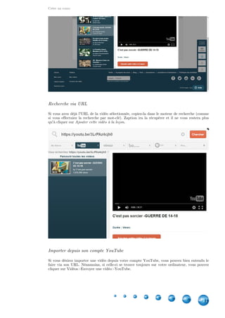 Créer un cours
11
Recherche via URL
Si vous avez déjà l'URL de la vidéo sélectionnée, copiez-la dans le moteur de recherche (comme
si vous effectuiez la recherche par mot-clé). Zaption ira la récupérer et il ne vous restera plus
qu'à cliquer sur .Ajouter cette vidéo à la leçon
Importer depuis son compte YouTube
Si vous désirez importer une vidéo depuis votre compte YouTube, vous pouvez bien entendu le
faire via son URL. Néanmoins, si celle-ci se trouve toujours sur votre ordinateur, vous pouvez
cliquer sur Vidéos>Envoyer une vidéo>YouTube.
 