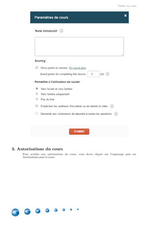 Publier son cours
42
3. Autorisations du cours
Pour accéder aux autorisations du cours, vous devez cliquer sur l'engrenage puis sur
Autorisations pour le cours.
 