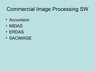 Commercial Image Processing SW
• Accuvision
• MIDAS
• ERDAS
• SACIMAGE
 