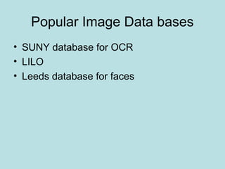 Popular Image Data bases
• SUNY database for OCR
• LILO
• Leeds database for faces
 