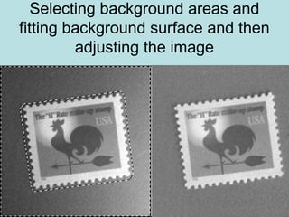 Selecting background areas and
fitting background surface and then
adjusting the image
 