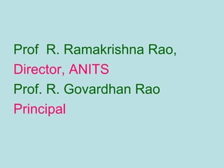 Prof R. Ramakrishna Rao,
Director, ANITS
Prof. R. Govardhan Rao
Principal
 