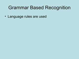 Grammar Based Recognition
• Language rules are used
 