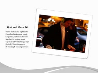 Host and Music DJDance parties and night clubsEvent live background musicCorporate professional eventsStandard or unique stylesExperienced with analog/vinylDigital/CD mixing expertDJ hosting & booking services