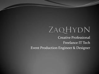 ZaqHydNCreative ProfessionalFreelance IT TechEvent Production Engineer & Designer