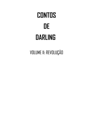 CONTOS
DE
DARLING
VOLUME II: REVOLUÇÃO
 