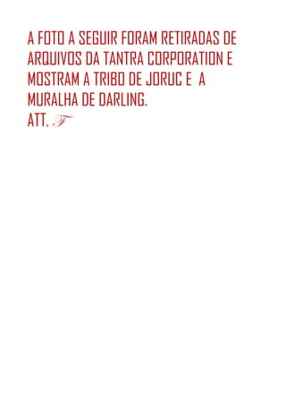 A FOTO A SEGUIR FORAM RETIRADAS DE
ARQUIVOS DA TANTRA CORPORATION E
MOSTRAM A TRIBO DE JORUC E A
MURALHA DE DARLING.
ATT. F
 