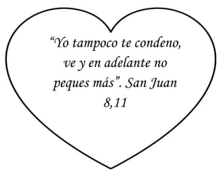 “Yo tampoco te condeno,
ve y en adelante no
peques más”. San Juan
8,11
 