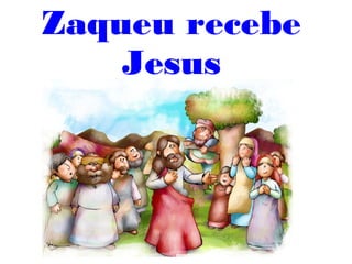 Zaqueu recebe Jesus
 