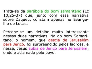 Há uma outra narrativa na qual as cidades
de Jerusalém e Jericó são também citadas.
Alguém se lembra dela?
 