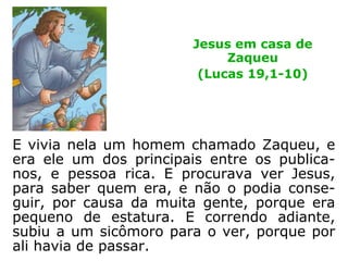 E tendo entrado em Jericó, atravessava
Jesus a cidade.
Jesus na casa de
Zaqueu
(Lucas 19,1-10)
 