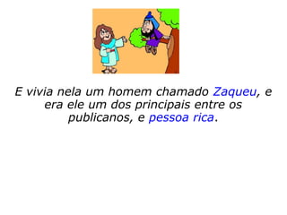 Mateus 9,10-11: “[…] estando ele em casa, à
mesa, muitos publicanos e pecadores vieram
e tomaram lugares com Jesus e seus discípu-
los. […] os fariseus perguntaram aos discípu-
los: Por que come o vosso Mestre com os pu-
blicanos e pecadores?”
Mateus 11,19: “Veio o Filho do Homem, que
come e bebe, e dizem: Eis aí um glutão e be-
bedor de vinho, amigo de publicanos e peca-
dores! […].”
Mateus 21,31: “[…] Declarou-lhes Jesus: Em
verdade vos digo que publicanos e meretri-
zes vos precedem no reino de Deus.”
 